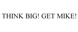 THINK BIG! GET MIKE! trademark
