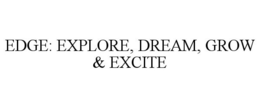 EDGE: EXPLORE, DREAM, GROW & EXCITE trademark