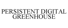 PERSISTENT DIGITAL GREENHOUSE trademark