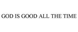 GOD IS GOOD ALL THE TIME trademark
