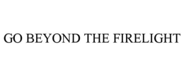 GO BEYOND THE FIRELIGHT trademark