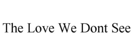 THE LOVE WE DONT SEE trademark