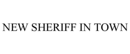 NEW SHERIFF IN TOWN trademark