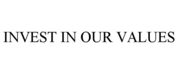 INVEST IN OUR VALUES trademark