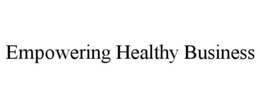 EMPOWERING HEALTHY BUSINESS trademark