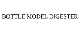 BOTTLE MODEL DIGESTER trademark