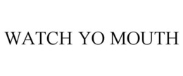 WATCH YO MOUTH trademark