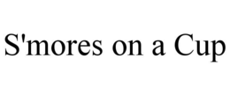 S'MORES ON A CUP trademark