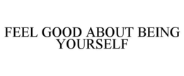 FEEL GOOD ABOUT BEING YOURSELF trademark