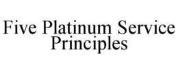 FIVE PLATINUM SERVICE PRINCIPLES trademark