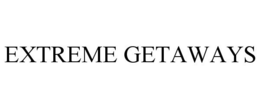EXTREME GETAWAYS trademark