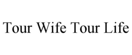 TOUR WIFE TOUR LIFE trademark