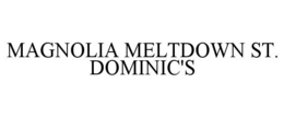 MAGNOLIA MELTDOWN ST. DOMINIC'S trademark