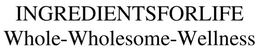 INGREDIENTS4LIFE WHOLE-WHOLESOME-WELLNESS trademark