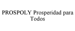 PROSPOLY PROSPERIDAD PARA TODOS trademark