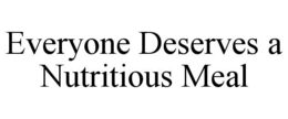 EVERYONE DESERVES A NUTRITIOUS MEAL trademark