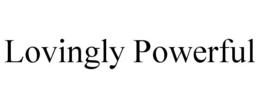 LOVINGLY POWERFUL trademark