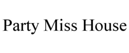 PARTY MISS HOUSE trademark