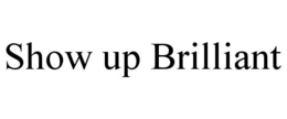 SHOW UP BRILLIANT trademark