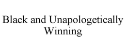 BLACK AND UNAPOLOGETICALLY WINNING trademark