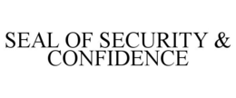 SEAL OF SECURITY & CONFIDENCE trademark
