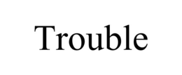 TROUBLE trademark