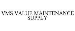 VMS VALUE MAINTENANCE SUPPLY trademark