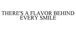 THERE'S A FLAVOR BEHIND EVERY SMILE trademark