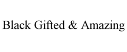 BLACK GIFTED & AMAZING trademark