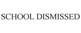 SCHOOL DISMISSED trademark