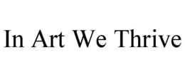 IN ART WE THRIVE trademark