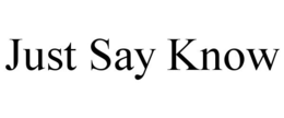 JUST SAY KNOW trademark