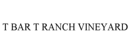 T BAR T RANCH VINEYARD trademark