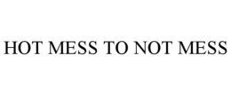 HOT MESS TO NOT MESS trademark