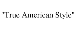 "TRUE AMERICAN STYLE" trademark