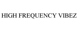 HIGH FREQUENCY VIBEZ trademark