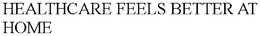 HEALTHCARE FEELS BETTER AT HOME trademark