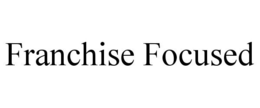 FRANCHISE FOCUSED trademark
