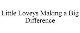LITTLE LOVEYS MAKING A BIG DIFFERENCE trademark