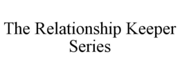 THE RELATIONSHIP KEEPER SERIES trademark