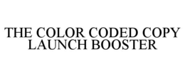 THE COLOR CODED COPY LAUNCH BOOSTER trademark