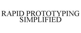 RAPID PROTOTYPING SIMPLIFIED trademark