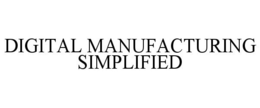 DIGITAL MANUFACTURING SIMPLIFIED trademark