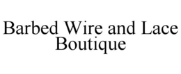 BARBED WIRE AND LACE BOUTIQUE trademark