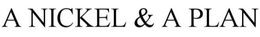 A NICKEL AND A PLAN trademark