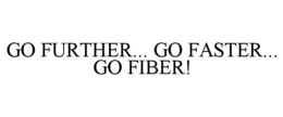 GO FURTHER... GO FASTER... GO FIBER! trademark