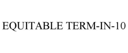 EQUITABLE TERM-IN-10 trademark