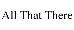 ALL THAT THERE trademark