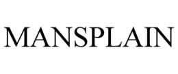 MANSPLAIN trademark