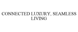 CONNECTED LUXURY, SEAMLESS LIVING trademark